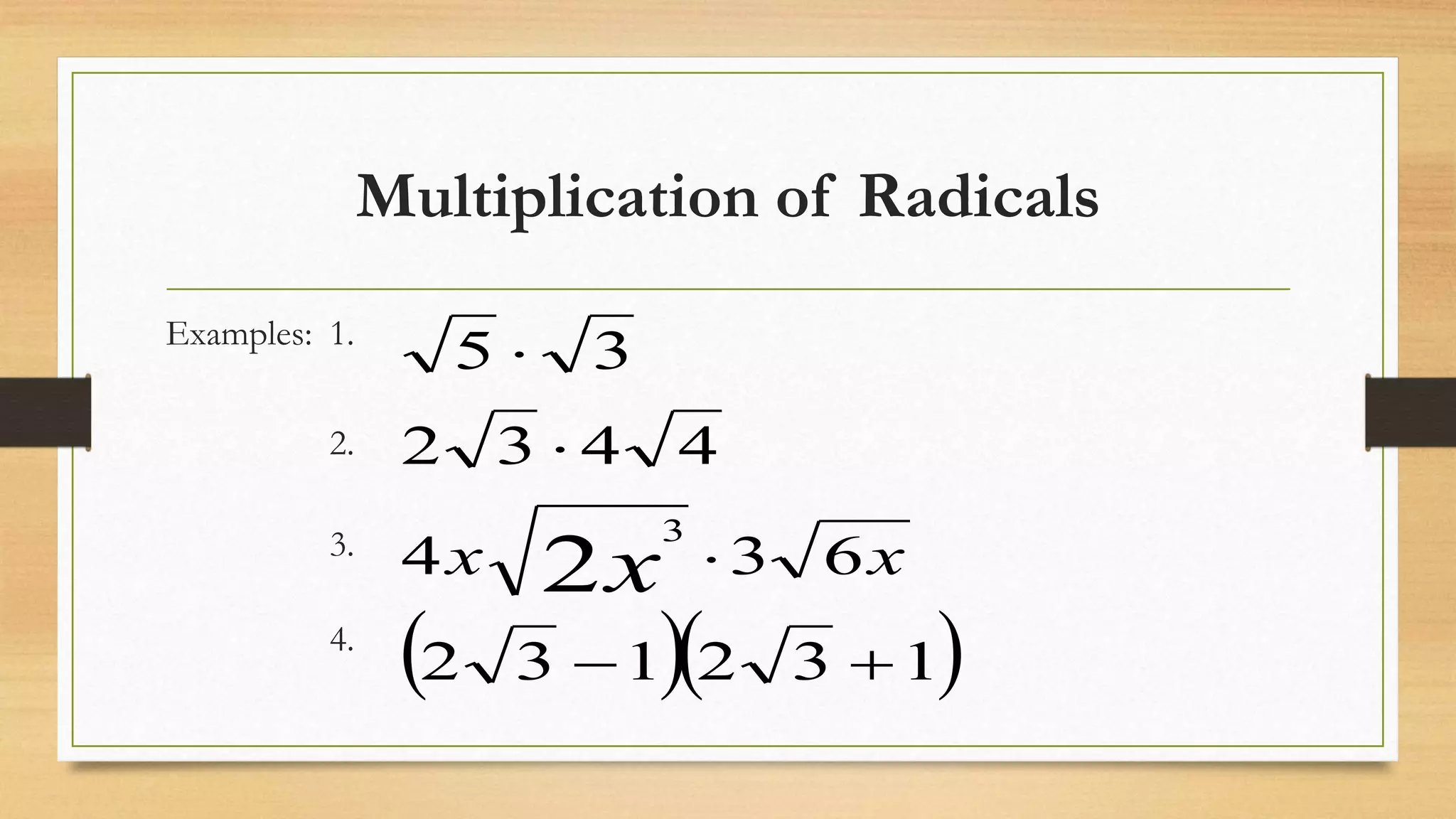 Multiplication of Radicals
Examples: 1.
2.
3.
4.
  132132
634
4432
35
2
3




xx x
 