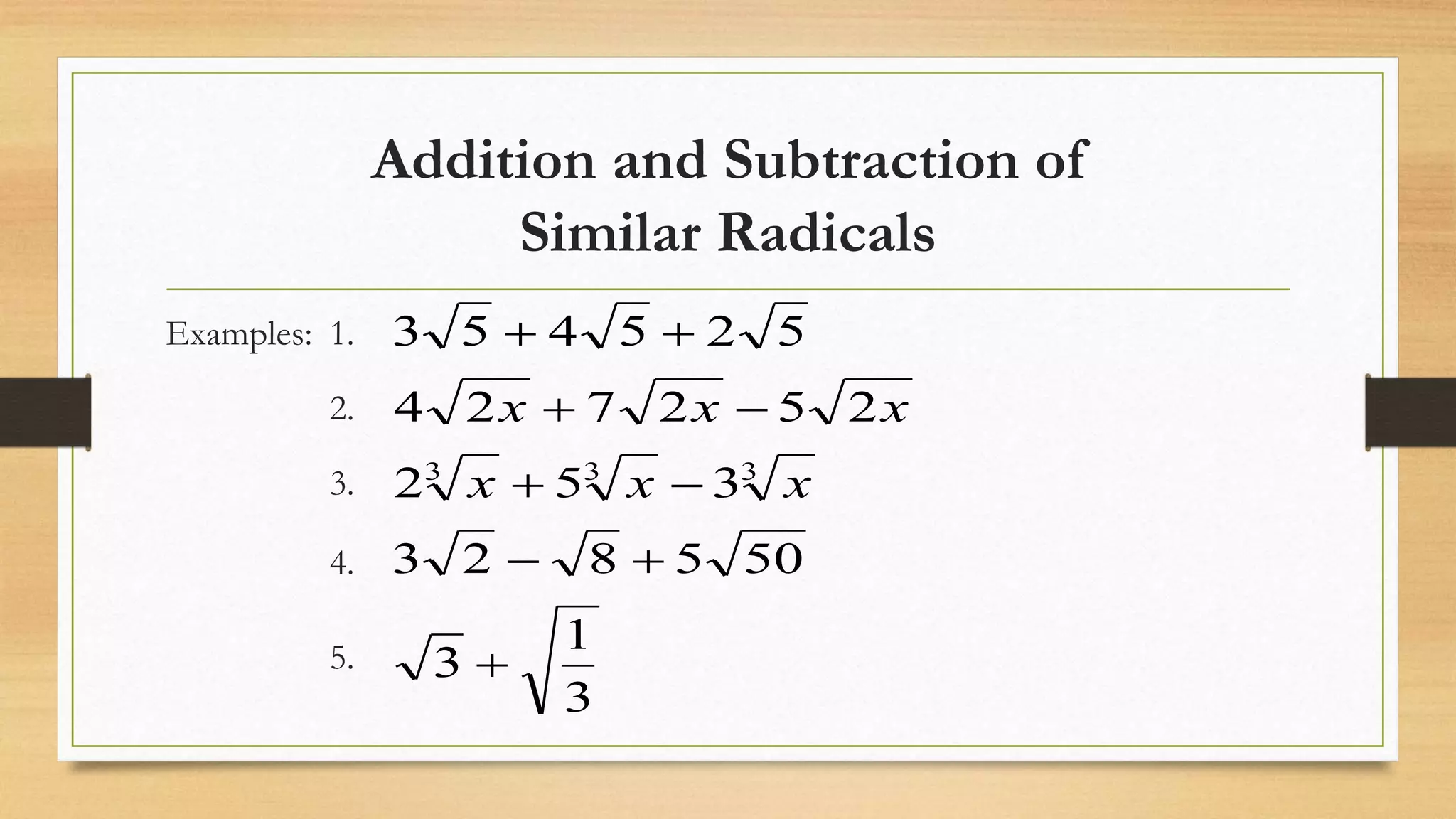 Addition and Subtraction of
Similar Radicals
Examples: 1.
2.
3.
4.
5.
3
1
3
505823
352
252724
525453
333





xxx
xxx
 