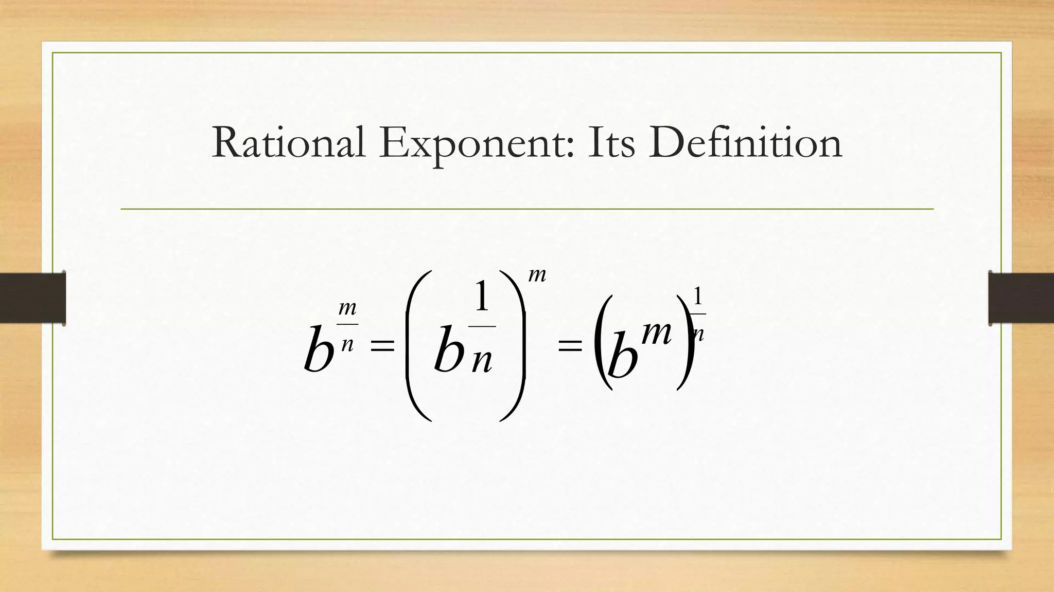 Rational Exponent: Its Definition
 bbb m
n
n
m
n
m 11
 





 