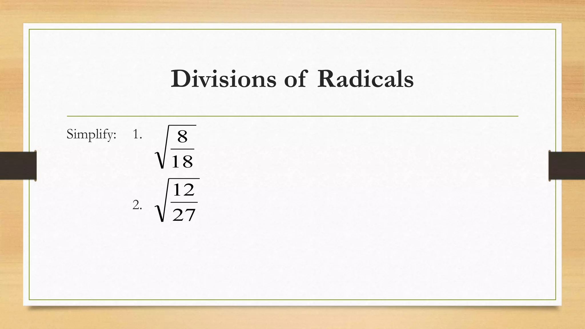 Divisions of Radicals
Simplify: 1.
2.
27
12
18
8
 