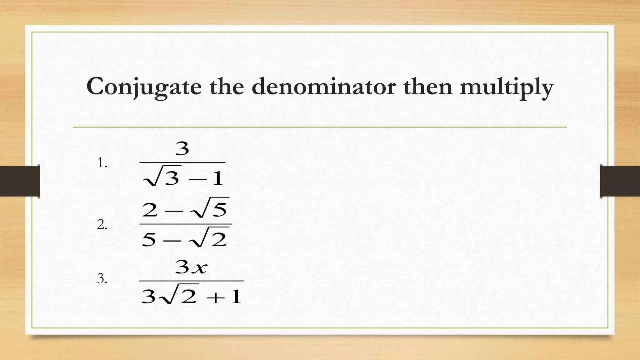 Conjugate the denominator then multiply
1.
2.
3.
123
3
25
52
13
3




x
 