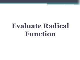 Evaluate Radical
Function