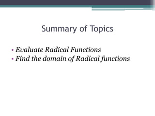 Summary of Topics
• Evaluate Radical Functions
• Find the domain of Radical functions
 