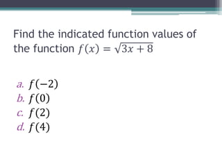 Find the indicated function values of
the function 𝑓 𝑥 = 3𝑥 + 8
a. 𝑓 −2
b. 𝑓 0
c. 𝑓(2)
d. 𝑓(4)
 