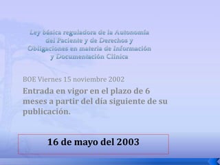 BOE Viernes 15 noviembre 2002
Entrada en vigor en el plazo de 6
meses a partir del día siguiente de su
publicación.
16 de mayo del 2003
 
