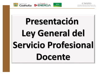 Presentación
Ley General del
Servicio Profesional
Docente
 