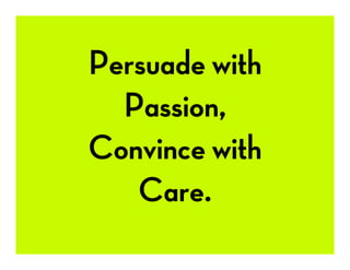 Persuade with
Passion,
Convince with
Care.
 