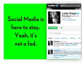 Social Media is
here to stay.
Yeah, it’s
not a fad.
 