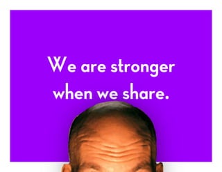 We are stronger
when we share.
 