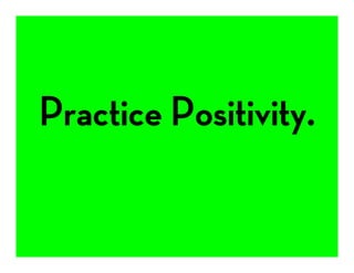 Practice Positivity.
 