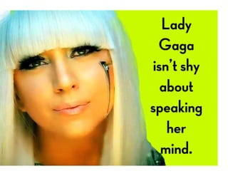 Lady
Gaga
isn’t shy
about
speaking
her
mind.
 