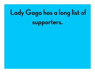  Lady Gaga has a long list of
supporters.
 