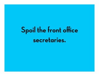 Spoil the front oﬃce
secretaries.
 