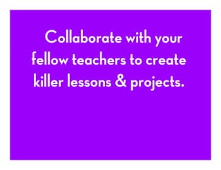  	
  	
  Collaborate with your
fellow teachers to create
killer lessons & projects.
 