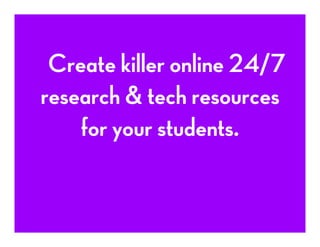  	
  	
  Create killer online 24/7
research & tech resources
for your students.
 