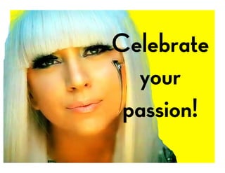 Celebrate
your
passion!
 
