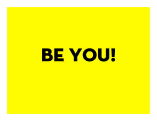 Be YOU!
 