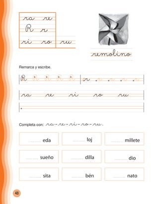 48
Completa con: @ra– @re– @ri– @ro– @ru.
@ru@ro
@ra
R
@ra @re @ri @ro @ru
@remolino
@r
@re
@ri
lojeda millete
sueño dilla dio
sita bén nato
R @rR R R R @r @r @r @r
Remarca y escribe.
cuadernoOk_SIN_ICONOS.indd 48 28-11-12 11:34
 