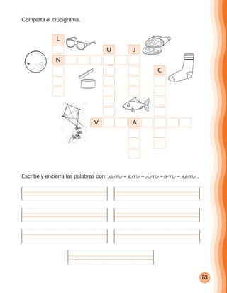 63
Escribe y encierra las palabras con: @an– @en– @in– on– @un.
Completa el crucigrama.
L
U J
N
V A
C
cuadernoOk_SIN_ICONOS.indd 63 28-11-12 11:34
 