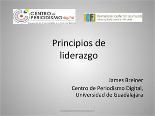 Principios de liderazgo James Breiner Centro de Periodismo Digital, Universidad de Guadalajara newsleadersinternational.com 