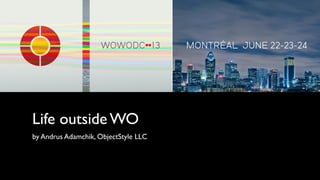 Life outside WO
by Andrus Adamchik, ObjectStyle LLC
 