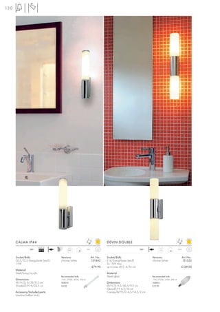 130




      CALMA IP44                                                                    DEVIN DOUBLE
                            Ballast
                  240~                      0,85                 IP44                                         240~         1,23                 IP44
                            EEI=B2


      Socket/Bulb:                    Versions:                         Art. No.:   Socket/Bulb:                     Versions:                         Art. No.:
      G23/TC-S EnergySaver (excl.)    chrome/white                      151442      E14/EnergySaver (excl.)          chrome/white                      151552
      11W                                                                           2x 11W max.
                                                                        £79.90      up to max. Ø/L: 4/14 cm                                        £129.00
      Material:
      Steel/brass/acrylic                                                           Material:
                                      Recommended bulb:                             Steel/glass                      Recommended bulb:
      Dimensions:                     11W, 2700K, 900lm, EEK=A                                                       11W, 2700K, 530lm, EEK=A
      W/H/D: 6/39/9,5 cm              508310                                        Dimensions:                      508810
      Shade-Ø/H: 6/24,5 cm            £4.80                                         Ø/H/D: 6,5/46,5/9,5 cm           £12.90
                                                                                    Glass-Ø/H: 6,5/16 cm
      Accessory/Included parts:                                                     Canopy-W/H/D: 4,5/14,5/2 cm
      Low-loss ballast (incl.)
 