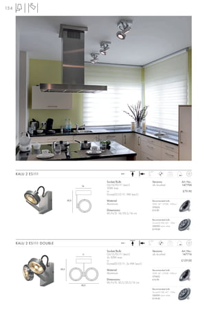 154




                                                                                100°
      KALU 2 ES111                                           240~
                                                                                                 0,75



                                                 Socket/Bulb:                     Versions:                 Art. No.:
                                          16     GU10/ES111 (excl.)               alu brushed               147706
                                                 50W max.
                                                 or                                                         £79.90
                                                 DomeLED ES111, 9W (excl.)
                                   20,5          Material:                        Recommended bulb:
                                                 Aluminium                        50W, 24°, 2700K, 1300cd
                                                                                  575652
                                                 Dimensions:                      £12.90
                                                 W/H/D: 16/20,5/16 cm

                                                                                  Recommended bulb:
                                                                                  DomeLED 9W, 60°, 176Im
                                                                                  550392 warm white
                                                                                  £119.00




                                                                                100°
      KALU 2 ES111 DOUBLE                                    240~
                                                                                                 1,17



                                                 Socket/Bulb:                     Versions:                 Art. No.:
                                          11     GU10/ES111 (excl.)               alu brushed               147716
                                                 2x 50W max.
                                                 or                                                         £129.00
                                                 DomeLED ES111, 2x 9W (excl.)
                            20,5                 Material:                        Recommended bulb:
                                                 Aluminium                        50W, 24°, 2700K, 1300cd
                                                                                  575652
                                                 Dimensions:                      £12.90
                                                 W/H/D: 30,5/20,5/16 cm
                                          30,5
                                                                                  Recommended bulb:
                                                                                  DomeLED 9W, 60°, 176Im
                                                                                  550392 warm white
                                                                                  £119.00
 