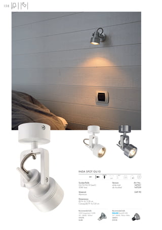 158




      INDA SPOT GU10
                                       180°
                   240~                         0,30
                              350°


      Socket/Bulb:              Version:                   Art. No.:
      GU10/GU10 (excl.)         white matt                 147551
      50W max.                  alu brushed                147559

      Material:                                            £49.90
      Aluminium

      Dimensions:
      Ø/H: 6/15,8 cm
      Canopy-Ø/H: 6/2,8 cm


      Recommended bulb:         Recommended bulb:
      35W EnergySaver ≙ 50W             PowerLED 4W
      20°, 2800K, 1200cd        25°, 3000K, 700cd, 180lm
      575370                    560013
      £4.80                     £39.90
 