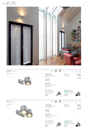 162




                                                                     90°
      ENNA        Design by FGL                240~
                                                          340°
                                                                             0,4


      Series: Page 091
                                  Socket/Bulb:               Versions:                  Art. No.:
                                  GU10/GU10 (excl.)          silver grey                 151912
                                  50W max.
                                                                                        £59.50
                                  Material:
                                  Aluminium

                                  Dimensions:
                                  W/H/D: 8/7/13 cm
                                  Head-Ø: 7 cm


                                  Recommended bulb:          Recommended bulb:
                                  35W EnergySaver ≙ 50W              PowerLED 4W
                                  20°, 2800K, 1200cd         40°, 3000K, 350cd, 180lm
                                  575370                     560014
                                  £4.80                      £39.90




                                                                     90°
      DIO     Design by FGL                    240~
                                                          340°
                                                                             0,65


      Series: Page 091
                                  Socket/Bulb:               Versions:                  Art. No.:
                                  GU10/GU10 (excl.)          silver grey                151922
                                  2x 50W max.
                                                                                        £99.00
                                  Material:
                                  Aluminium

                                  Dimensions:
                                  W/H/D: 15,5/7/13 cm
                                  Head-Ø: 7 cm


                                  Recommended bulb:          Recommended bulb:
                                  35W EnergySaver ≙ 50W              PowerLED 4W
                                  20°, 2800K, 1200cd         40°, 3000K, 350cd, 180lm
                                  575370                     560014
                                  £4.80                      £39.90
 