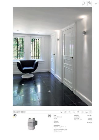 187




                            240~             LED     20°
AIDAN UP-DOWN                  mA
                              350
                                    LED
                                            2 pce.
                                                                   0,31


                Bulb:                                  Versions:          Art. No.:
                PowerLED (incl.)                       alu brushed
                2x 1W                                  LED white          151361
                                                       LED warm white     151362
                Material:
                Aluminium                                                 £129.00

                Dimensions:
                W/H/D: 4,6/9/7,5 cm

                Accessory/Included parts:
                LED driver (incl.)
 