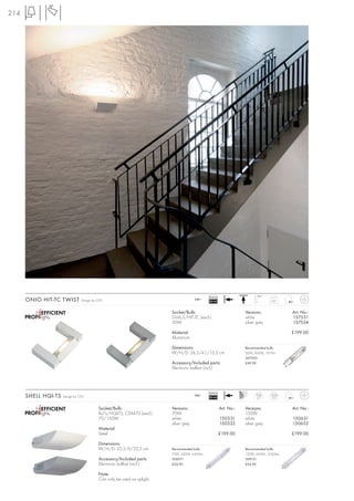 214




                                                                                              Ballast                      180°
      ONIO HIT-TC TWIST         Design by CDC                                          240~
                                                                                              EEI=A2                               0,81



                                                                         Socket/Bulb:                               Versions:              Art. No.:
                                                                         GU6,5/HIT-TC (excl.)                       white                  157551
                                                                         20W                                        silver grey            157554

                                                                         Material:                                                         £199.00
                                                                         Aluminium

                                                                         Dimensions:                                Recommended bulb:
                                                                         W/H/D: 24,3/4,1/15,2 cm                    20W, 3000K, 1615lm
                                                                                                                    507020
                                                                         Accessory/Included parts:                  £49.90
                                                                         Electronic ballast (incl.)




                                                                                              Ballast
      SHELL HQI-TS   Design by CDC                                                     240~
                                                                                              EEI=A2
                                                                                                                          70W
                                                                                                                           2,7
                                                                                                                                  150W
                                                                                                                                   2,9


                                          Socket/Bulb:                   Versions:                      Art. No.:   Versions:              Art. No.:
                                          Rx7s/HQI-TS; CDM-TS (excl.)    70W                                        150W
                                          70/150W                        white                          150331      white                  150631
                                                                         silver grey                    150332      silver grey            150632
                                          Material:
                                          Steel                                                         £199.00                            £199.00

                                          Dimensions:
                                          W/H/D: 22,5/6/22,5 cm          Recommended bulb:                          Recommended bulb:
                                                                         70W, 4200K, 6500lm                         150W, 4200K, 12500lm
                                          Accessory/Included parts:      509071                                     509151
                                          Electronic ballast (incl.)     £24.90                                     £24.90

                                          Note:
                                          Can only be used as uplight.
 