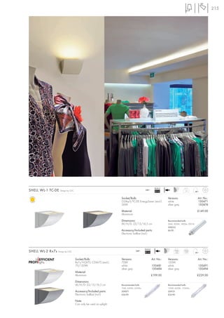 215




                                                                                                   Ballast
SHELL WL-1 TC-DE   Design by CDC                                                       240~
                                                                                                   EEI=A2                    1,4



                                                                  Socket/Bulb:                               Versions:                   Art. No.:
                                                                  G24q-3/TC-DE EnergySaver (excl.)           white                       150471
                                                                  26W                                        silver grey                 150474

                                                                  Material:                                                              £149.00
                                                                  Aluminium

                                                                  Dimensions:                                Recommended bulb:
                                                                  W/H/D: 22/15/16,5 cm                       26W, 3000K, 1800lm, EEK=B
                                                                                                             508222
                                                                  Accessory/Included parts:                  £6.90
                                                                  Electronic ballast (incl.)




                                                                                       Ballast
SHELL WL-2 Rx7s   Design by CDC                                                 240~
                                                                                       EEI=A2
                                                                                                                   70W
                                                                                                                   1,65
                                                                                                                            150W
                                                                                                                             1,73


                                   Socket/Bulb:                   Versions:                      Art. No.:   Versions:                   Art. No.:
                                   Rx7s/HQI-TS; CDM-TS (excl.)    70W                                        150W
                                   70/150W                        white                          150481      white                       150491
                                                                  silver grey                    150484      silver grey                 150494
                                   Material:
                                   Aluminium                                                     £199.00                                 £229.00

                                   Dimensions:
                                   W/H/D: 22/15/16,5 cm           Recommended bulb:                          Recommended bulb:
                                                                  70W, 4200K, 6500lm                         150W, 4200K, 12500lm
                                   Accessory/Included parts:      509071                                     509151
                                   Electronic ballast (incl.)     £24.90                                     £24.90

                                   Note:
                                   Can only be used as uplight.
 