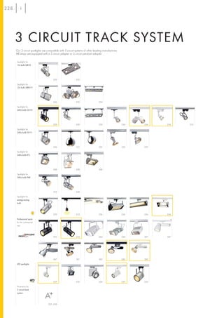 228




      3 CIRCUIT TRACK SYSTEM
      Our 3 circuit spotlights are compatible with 3 circuit systems of other leading manufactures.
      All lamps are equipped with a 3 circuit adapter or 3 circuit pendant adapter.

      Spotlights for
      12v bulb MR16




                                        239                 250

      Spotlights for
      12v bulb QRB111




                                        236                 250                  250

      Spotlights for
      240v bulb GU10




                                        239                  249                 250                  254   254   254   255

      Spotlights for
      240v bulb ES111




                                        236                 253                  252                  252   252

      Spotlights for
      240v bulb R7s




                                        248                  248                 248

      Spotlights for
      240v bulb PAR




                                        252                  249

      Spotlights for
      energy-saving
      bulb




                                        239                  253                 256                  256   256   256

      Professional spots
      for the commercial
      use




                                        235                  235                 244                  244   247   247




                                        247                  241                 242                  242   242

      LED spotlights




                                        229                 230                  230                  233   233

      Accessory for
      3 circuit track
      system




                                   257–259
 