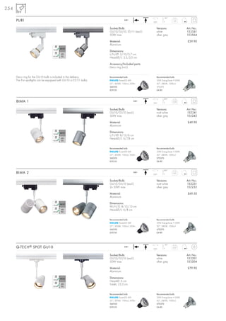 254
                                                                                                              85°
      PURI                                                                          240~
                                                                                                    350°
                                                                                                                      0,2



                                                                      Socket/Bulb:                     Versions:               Art. No.:
                                                                      GU10/GU10; ES111 (excl.)         white                   153561
                                                                      50W max.                         silver grey             153564

                                                                      Material:                                                £29.90
                                                                      Aluminium

                                                                      Dimensions:
                                                                      L/H/Ø: 5/10/3,7 cm
                                                                      Head-Ø/L: 3,5/3,5 cm

                                                                      Accessory/Included parts:
                                                                      Deco ring (incl.)


      Deco ring for the GU10 bulb is included in the delivery.        Recommended bulb:                Recommended bulb:
      The Puri spotlights can be equipped with GU10 or ES111 bulbs.           PowerLED 6W              35W EnergySaver ≙ 50W
                                                                      25°, 3000K, 1100cd, 320lm        20°, 2800K, 1200cd
                                                                      560103                           575370
                                                                      £59.50                           £4.80


                                                                                                             200°
      BIMA 1                                                                                 240~
                                                                                                    350°
                                                                                                                     0,35



                                                                      Socket/Bulb:                     Versions:               Art. No.:
                                                                      GU10/GU10 (excl.)                matt white              152241
                                                                      50W max.                         silver grey             152242

                                                                      Material:                                                £49.90
                                                                      Aluminium

                                                                      Dimensions:
                                                                      L/H/Ø: 8/15/6 cm
                                                                      Head-Ø/L: 6/7,8 cm


                                                                      Recommended bulb:                Recommended bulb:
                                                                              PowerLED 6W              35W EnergySaver ≙ 50W
                                                                      25°, 3000K, 1100cd, 320lm        20°, 2800K, 1200cd
                                                                      560103                           575370
                                                                      £59.50                           £4.80


                                                                                                             200°
      BIMA 2                                                                                 240~
                                                                                                    350°
                                                                                                                     0,41



                                                                      Socket/Bulb:                     Versions:               Art. No.:
                                                                      GU10/GU10 (excl.)                matt white              152231
                                                                      2x 50W max.                      silver grey             152232

                                                                      Material:                                                £69.50
                                                                      Aluminium

                                                                      Dimensions:
                                                                      W/H/D: 8/15/13 cm
                                                                      Head-Ø/L: 6/8 cm


                                                                      Recommended bulb:                Recommended bulb:
                                                                              PowerLED 6W              35W EnergySaver ≙ 50W
                                                                      25°, 3000K, 1100cd, 320lm        20°, 2800K, 1200cd
                                                                      560103                           575370
                                                                      £59.50                           £4.80




                                                                                                              90°
      Q-TECH ® SPOT GU10                                                            240~
                                                                                                    350°
                                                                                                                     0,27



                                                                      Socket/Bulb:                     Versions:               Art. No.:
                                                                      GU10/GU10 (excl.)                white                   153301
                                                                      50W max.                         silver grey             153304

                                                                      Material:                                                £79.90
                                                                      Aluminium

                                                                      Dimensions:
                                                                      Head-Ø: 6 cm
                                                                      Total-L: 23,5 cm


                                                                      Recommended bulb:                Recommended bulb:
                                                                              PowerLED 6W              35W EnergySaver ≙ 50W
                                                                      25°, 3000K, 1100cd, 320lm        20°, 2800K, 1200cd
                                                                      560103                           575370
                                                                      £59.50                           £4.80
 