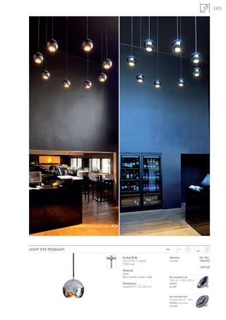 285




LIGHT EYE PENDANT                                240~    1,5 m
                                                                   0,7



                    Socket/Bulb:                   Versions:                 Art. No.:
                    GU10/ES111 (excl.)             chrome                    184592
                    75W max.
                                                                             £99.00
                    Material:
                    Steel
                    Black textile-coated cable     Recommended bulb:
                                                   75W, 24°, 2700K, 2000cd
                    Dimensions:                    575672
                    Head-Ø/H: 15/14,5 cm           £12.90



                                                   Recommended bulb:
                                                   DomeLED 9W, 60°, 176Im
                                                   550392 warm white
                                                   £119.00
 