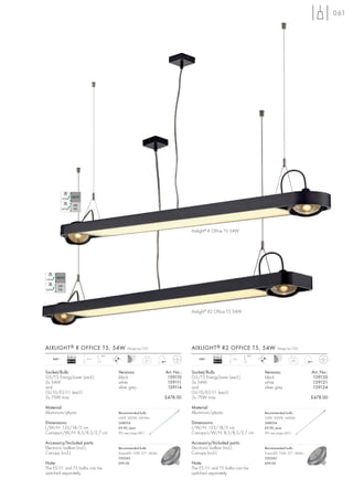 061




                                                                          Aixlight® R Office T5 54W




                                                                          Aixlight® R2 Office T5 54W




AIXLIGHT ® R OFFICE T5, 54W             Design by CDC                     AIXLIGHT ® R2 OFFICE T5, 54W              Design by CDC

           Ballast           90°                                                     Ballast           90°
   240~               2m                                                     240~               2m
           EEI=A2                                  5,7                               EEI=A2                                  5,8



Socket/Bulb:                       Versions:                  Art. No.:   Socket/Bulb:                       Versions:                  Art. No.:
G5/T5 EnergySaver (excl.)          black                       159110     G5/T5 EnergySaver (excl.)          black                      159120
2x 54W                             white                       159111     2x 54W                             white                      159121
and                                silver grey                 159114     and                                silver grey                159124
GU10/ES111 (excl.)                                                        GU10/ES111 (excl.)
2x 75W max.                                                   £478.00     2x 75W max.                                                   £478.00

Material:                                                                 Material:
Aluminium/plastic                  Recommended bulb:                      Aluminium/plastic                  Recommended bulb:
                                   54W, 3000K, 4450lm                                                        54W, 3000K, 4450lm
Dimensions:                        548054                                 Dimensions:                        548054
L/W/H: 153/18/5 cm                 £9.90 /pce.                            L/W/H: 153/18/5 cm                 £9.90 /pce.
Canopy-L/W/H: 8,5/8,5/2,7 cm       (PU see page 661)                      Canopy-L/W/H: 8,5/8,5/2,7 cm       (PU see page 661)

Accessory/Included parts:                                                 Accessory/Included parts:
Electronic ballast (incl.)         Recommended bulb:                      Electronic ballast (incl.)         Recommended bulb:
Canopy (incl.)                     PowerLED 10W, 25°, 460lm               Canopy (incl.)                     PowerLED 10W, 25°, 460lm
                                   550342                                                                    550342
Note:                              £99.00                                 Note:                              £99.00
The ES111 and T5 bulbs can be                                             The ES111 and T5 bulbs can be
switched separately.                                                      switched separately.
 