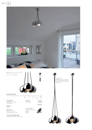 086




      Series: Page 047, 165, 252, 253, 276, 290




                                                                                          Light Exe X3
                                                                                          Variable angle of radiation
                                                                                          through a height-adjustable
                                                                                          cable ring.




      LIGHT EYE X3
                                                  240~     1,1 m
                                                                    1,7



      Socket/Bulb:                                  Versions:                 Art. No.:
      GU10/ES111 (excl.)                            chrome ▼                  133522
      3x 75W max.
                                                                              £229.00
      Material:
      Steel
                                                    Recommended bulb:
      Dimensions:                                   75W, 24°, 2700K, 2000cd
      Ø/H: 15/12 cm                                 575672
      Canopy-Ø/H: 8/3 cm                            £12.90

      Accessory/Included parts:
      Canopy, black textile cable (incl.)
 
