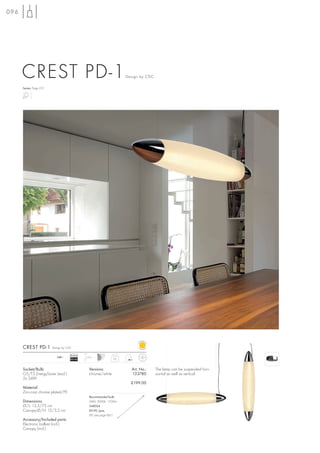 096




      CREST PD-1                                                      Design by CDC

      Series: Page 213




      CREST PD-1         Design by CDC

                                     Ballast
                            240~               1,5 m
                                     EEI=A2                     2,0



      Socket/Bulb:                               Versions:              Art. No.:     The lamp can be suspended hori-
      G5/T5 EnergySaver (excl.)                  chrome/white           133780        zontal as well as vertical.
      2x 24W
                                                                        £199.00
      Material:
      Zinc-cast chrome plated/PE
                                                 Recommended bulb:
      Dimensions:                                24W, 3000K, 1700lm
      Ø/L: 13,5/73 cm                            548024
      Canopy-Ø/H: 12/3,2 cm                      £9.90 /pce.
                                                 (PU see page 661)
      Accessory/Included parts:
      Electronic ballast (incl.)
      Canopy (incl.)
 
