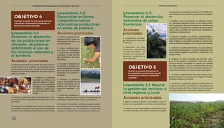 OBJETIVO 4
Contribuir a revertir los procesos de exclusión
y de pobreza, fortaleciendo y facilitando un
desarrollo territorial sostenible.
Lineamiento 4.1:
Promover el desarrollo
de las poblaciones en
situación de pobreza
optimizando el uso de
los recursos naturales y
el territorio
Lineamiento 4.2:
Desarrollar en forma
competitiva nuevas
alternativas productivas
en zonas de pobreza
1. Propiciar la priorización de proyectos de servicios básicos y
dearticulaciónenzonasdepobreza,conelpropósitodesupe-
rar esta situación, de acuerdo a los planes de Ordenamiento
Territorial y de los planes de desarrollo concertado, según las
políticas nacionales.
2. Fortalecer las actividades
educativas con énfasis en la
educación bilingüe e intercul-
tural, así como la adecuación
tecnológica, con el propósito
de potenciar al capital huma-
no, como parte de un Estado
unitario.
	
3. Promover la capacitación técnica, principalmente en adul-
tos relacionados a las actividades de desarrollo local en zonas
deprimidas.
4. Incentivar el uso sostenible de los recursos naturales loca-
les orientados a complementar el desarrollo de los programas
sociales en zonas de pobreza, dinamizando la economía local.
1. Priorizar procesos de for-
mulación de ZEE y planes de
Ordenamiento Territorial en
zonas de pobreza.
2. Prestar asistencia priori-
taria para la transferencia
y adecuación tecnológica
orientadas a dotar de una
base productiva a las zonas
de pobreza.
3. Promover el desarrollo de
la pequeña y mediana em-
presa, articuladas al entorno
local para dotar de una base
económica a las ciudades in-
termedias.
4. Promover la competiti-
vidad y conectividad de las
cadenas productivas con el
objetivo de dinamizar las
economías regionales y lo-
cales.
5. Desarrollar estrategias te-
rritoriales adecuadas para contribuir a la erradicación de
actividades y procedimientos ilícitos y perniciosos11
.
6. Promover e incentivar la inversión productiva públi-
ca y privada que, con responsabilidad social y de pro-
tección ambiental, que se constituyan en ejes dina-
mizadores del desarrollo económico local y nacional.
16
Lineamientos de Política para el Ordenamiento Territorial
OBJETIVO 5
Revertir los procesos de deterioro de
los ecosistemas y promover los usos del
territorio que conduzcan al desarrollo
sostenible.
Lineamiento 4.3:
Promover el desarrollo
sostenible de zonas
fronterizas
Lineamiento 5.1: Mejorar
la gestión del territorio a
nivel regional y local
1. Implementar la Estrate-
gia Nacional de Desarrollo
Fronterizo.
2. Desarrollar una base
económica competitiva
en áreas prioritarias de
frontera con criterios am-
bientales, económicos y
socio-culturales.
1. Mejorar la gestión ambiental a nivel regional y local, for-
taleciendo las capacidades en los ámbitos correspondientes.
2. Proponer un marco legal integrado sobre el Ordenamien-
to Territorial del país, que incluya la evaluación de la legisla-
ciónvigenteconelpropósitodeculminarconlaidentificación
delostraslapes,vacíos,conflictosyduplicacióndecompeten-
cias.
3. Establecer con la participación de entidades sectoria-
les, autoridades regionales y locales, sector privado y pobla-
ción en general, un sistema permanente de monitoreo para
la prevención y disuasión de la ocupación de zonas patrimo-
niales y áreas vulnerables del territorio por asentamientos,
actividades e infraestructuras.
4. Promover la gestión de conflictos socioambientales y
culturales de tenencia y ocupación de territorios de Comuni-
dades Indígenas, Comunidades Campesinas y afroperuanas,
zonas de protección ecológica y zonas de patrimonio cultural.
5. Dinamizar la política administrativa en el país referida a
losprocesosdedemarcación y titulacióndetierrasdereser-
vas territoriales indígenas, de pueblos en aislamiento y en
contacto inicial.
6. Conservar las tierras forestales, de protección ecoló-
gica, de los espacios considerados Patrimonio Cultu-
ral de la Nación; controlando los procesos de titulación
de predios agrícolas; así como el reconocimiento de case-
ríos, centros poblados, zonas de concesiones forestales, mi-
neras y de conservación, de acuerdo al marco legal vigente.
7.  Promover la implementación del Sistema Nacional Inte-
grado de Catastro y su vinculación con el Registro de Predios,
aprobado mediante Ley Nº 28294.
8. Fortalecer la coordinación respecto a la información de
la gestión del territorio y su relación con la Infraestructura
de Datos Espaciales del Perú, a través de la Oficina Nacional
de Gobierno Electrónico e Informática – ONGEI de la PCM.
Ministerio del Ambiente
Acciones
priorizadas
Acciones priorizadas
Acciones priorizadas
Acciones priorizadas
 