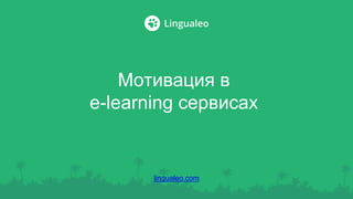 Мотивация в
e-learning сервисах
lingualeo.com
 