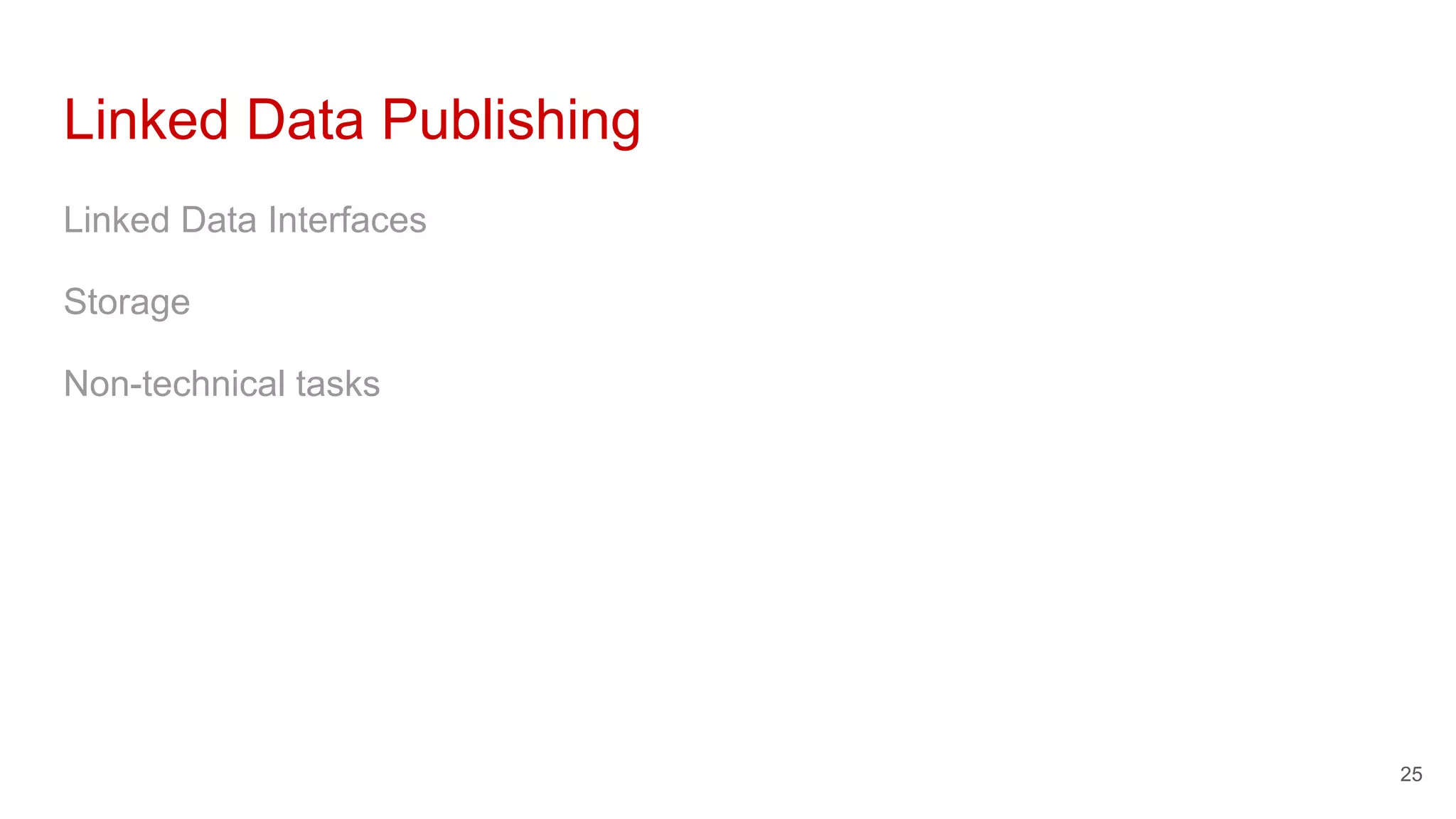 Linked Data Publishing
Linked Data Interfaces
Storage
Non-technical tasks
25
 