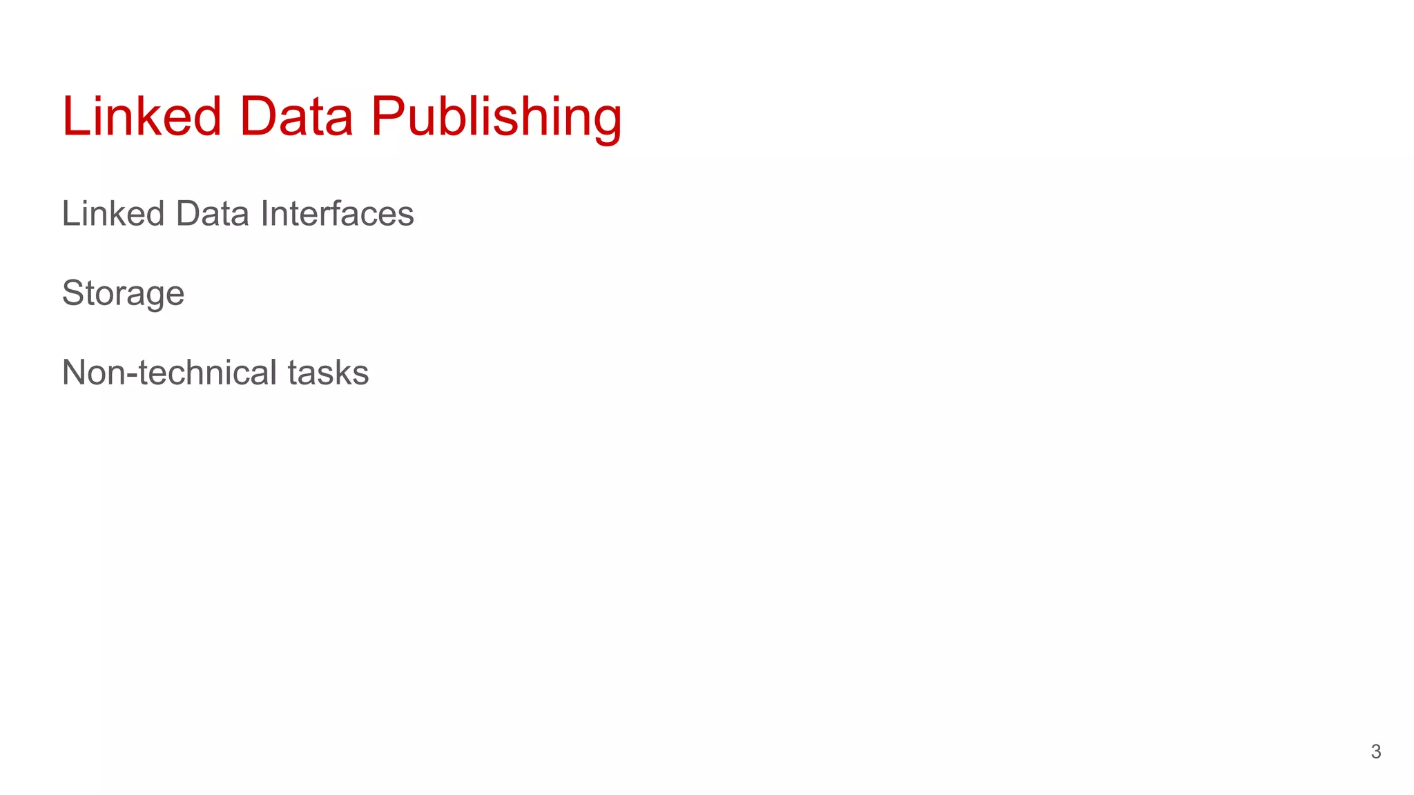 Linked Data Publishing
Linked Data Interfaces
Storage
Non-technical tasks
3
 