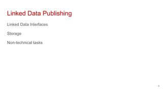 Linked Data Publishing
Linked Data Interfaces
Storage
Non-technical tasks
3
 