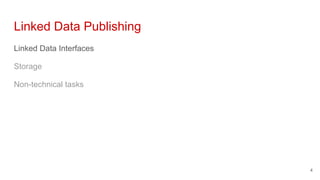 Linked Data Publishing
Linked Data Interfaces
Storage
Non-technical tasks
4
 