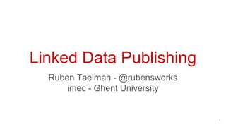 Linked Data Publishing
Ruben Taelman - @rubensworks
imec - Ghent University
1
 