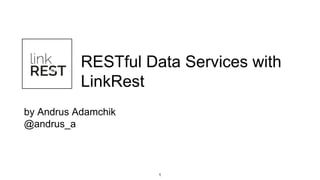 RESTful Data Services with
LinkRest
by Andrus Adamchik
@andrus_a
1
 