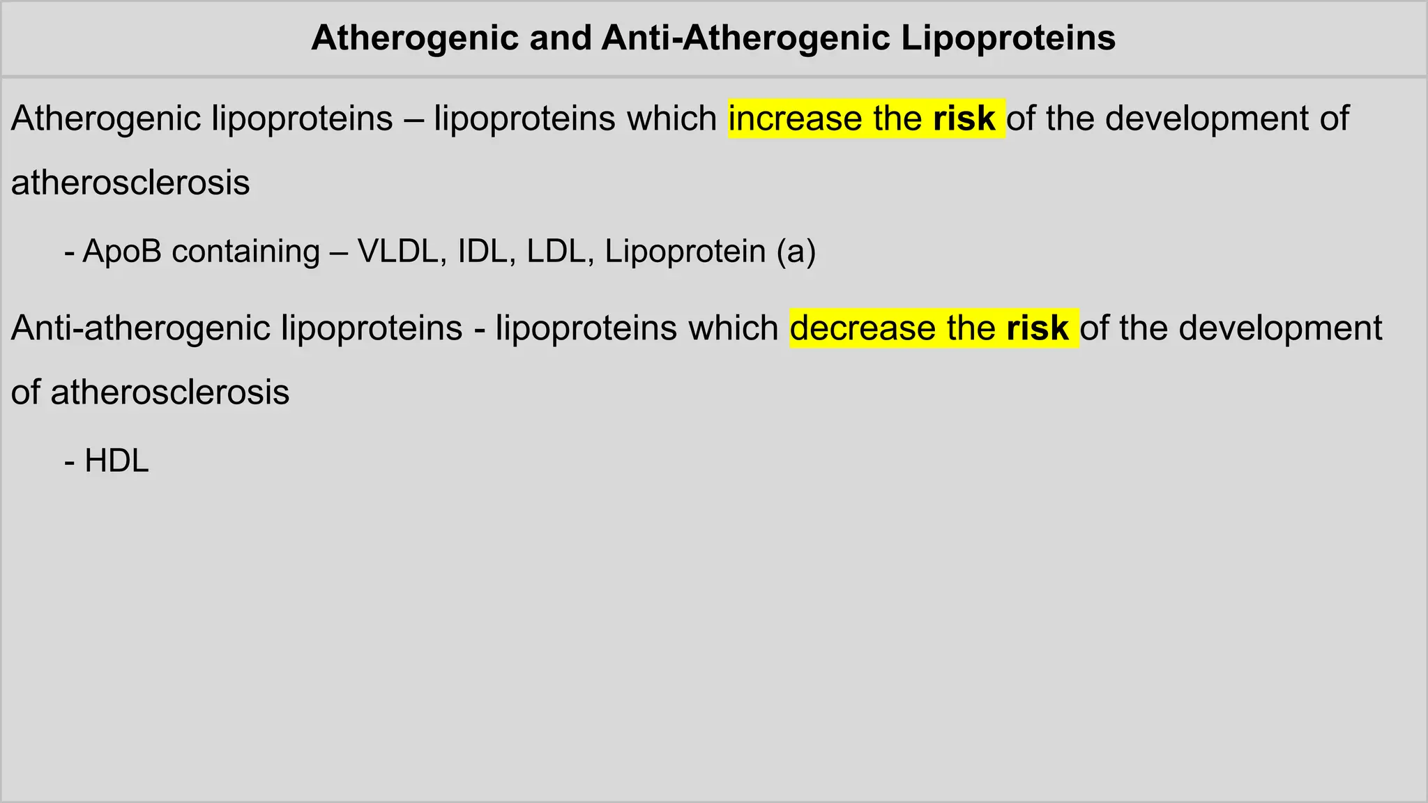 Atherogenic and Anti-Atherogenic Lipoproteins
Atherogenic lipoproteins – lipoproteins which increase the risk of the development of
atherosclerosis
- ApoB containing – VLDL, IDL, LDL, Lipoprotein (a)
Anti-atherogenic lipoproteins - lipoproteins which decrease the risk of the development
of atherosclerosis
- HDL
 
