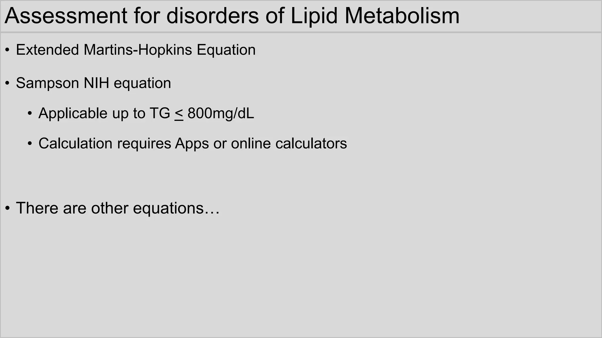 Assessment for disorders of Lipid Metabolism
• Extended Martins-Hopkins Equation
• Sampson NIH equation
• Applicable up to TG < 800mg/dL
• Calculation requires Apps or online calculators
• There are other equations…
 