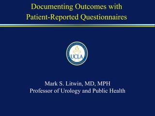 [object Object],[object Object],Mark S. Litwin, MD, MPH Professor of Urology and Public Health 