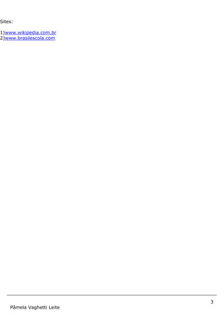 3
Pâmela Vaghetti Leite
Sites:
1)www.wikipedia.com.br
2)www.brasilescola.com
 
